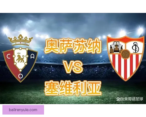 奥萨苏纳迎战塞维利亚精彩对决全程直播解说